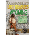 More Commander's Lost Treasures You Can Find In Wyoming: Follow the Clues and Find Your Fortunes!
