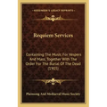 Requiem Services: Containing The Music For Vespers And Mass, Together With The Order For The Burial Of The Dead (1903)