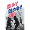 May Made Me: An Oral History of the 1968 Uprising in France