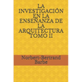 La Investigación En La Enseñanza de la Arquitectura Tomo II