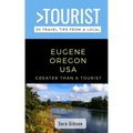 Greater Than a Tourist- Eugene Oregon USA: 50 Travel Tips from a Local