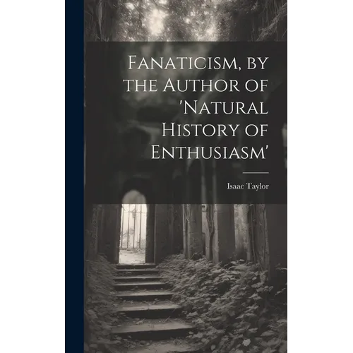 Fanaticism, by the Author of 'natural History of Enthusiasm' - Hardcover