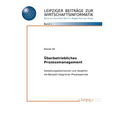 Uberbetriebliches Prozessmanagement: Gestaltungsalternativen Und Vorgehen Am Beispiel Integrierter Prozessportale
