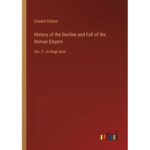 History of the Decline and Fall of the Roman Empire: Vol. 3 - in large print