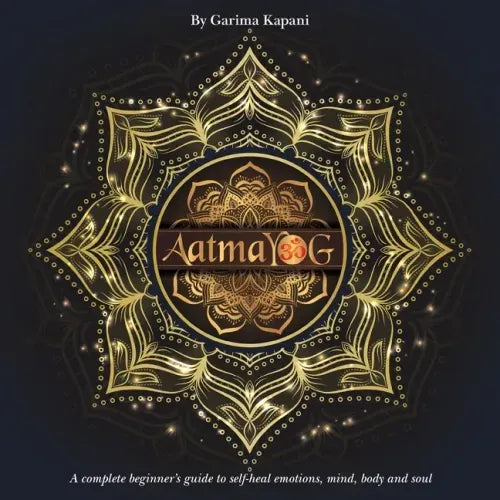 Aatmayog: A Complete Beginner's Guide to Self-Heal Emotions, Mind, Body and Soul