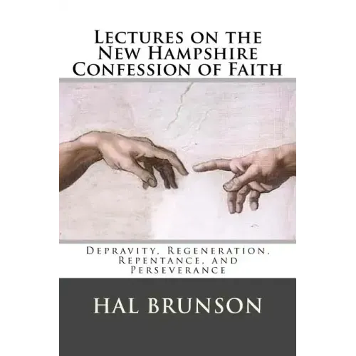 Lectures on the New Hampshire Confession of Faith: Depravity, Regeneration, Repentance, and Perseverance