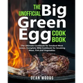 The Unofficial Big Green Egg Cookbook: The Ultimate Cookbook for Smoked Meat Lovers, Complete BBQ Cookbook for Smoking Meat, Fish, Game and Vegetables