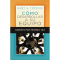Gerente Por Primera Vez: Como Desarrollar a Su Equipo = The First-Time Manager's Guide to Team Building = The First-Time Manager's Guide to Team Build