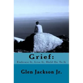 Grief: Embrace It, Live It, Hold On To It