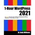 1-Hour WordPress 2021: A visual step-by-step guide to building WordPress websites in one hour or less!