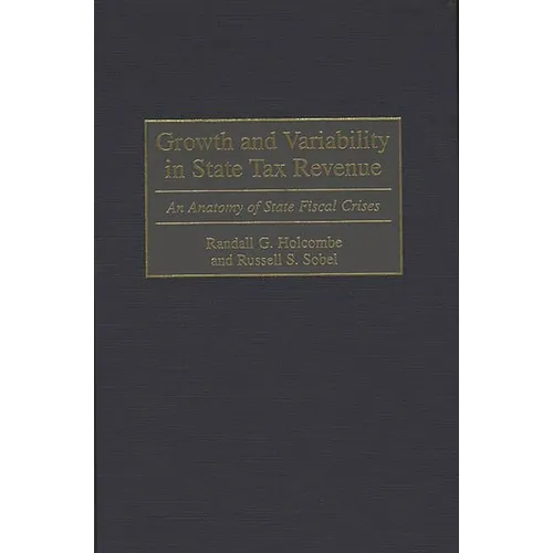 Growth and Variability in State Tax Revenue: An Anatomy of State Fiscal Crises