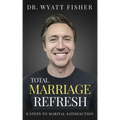 Total Marriage Refresh: 6 Steps to Marital Satisfaction
