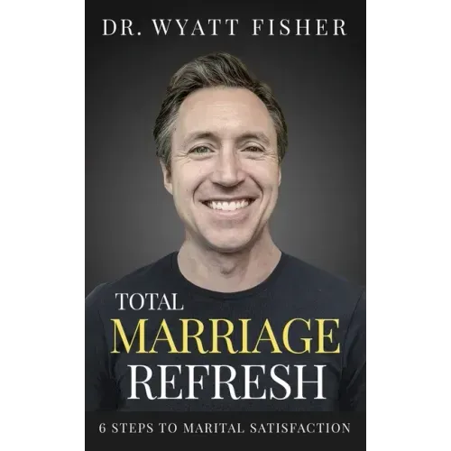 Total Marriage Refresh: 6 Steps to Marital Satisfaction