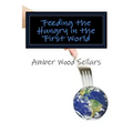 Feeding the Hungry in the First World: A Step-By-Step Guide for Starting or Revamping a Food Pantry and/or Soup Kitchen
