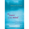 The Wave in the Mind: Talks and Essays on the Writer, the Reader, and the Imagination