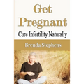 Get Pregnant: Cure Infertility Naturally