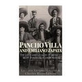 Pancho Villa and Emiliano Zapata: The Lives and Legacies of Mexico's Most Famous Revolutionaries