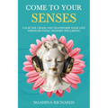 Come to Your Senses: Calm the Chaos and Transform your Life through Total Sensory Wellbeing