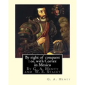 By right of conquest: or, with Cortez in Mexico, By G. A. Henty with: illustrations and two maps By (Stacey, WS (Walter S.), 1846-1929)