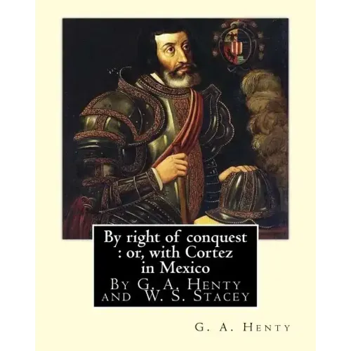 By right of conquest: or, with Cortez in Mexico, By G. A. Henty with: illustrations and two maps By (Stacey, WS (Walter S.), 1846-1929)
