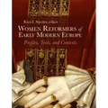 Women Reformers of Early Modern Europe: Profiles, Texts, and Contexts