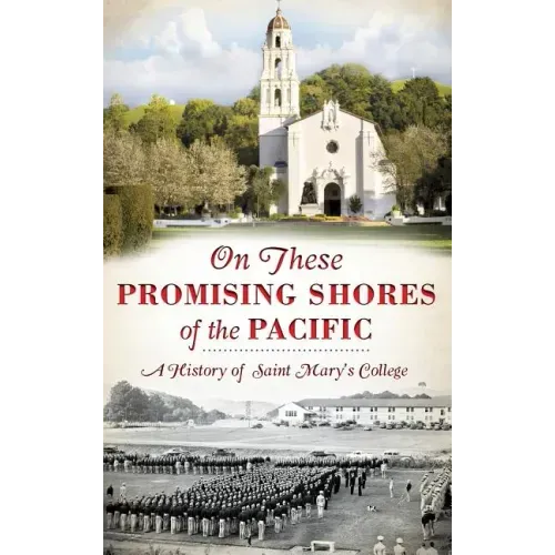 On These Promising Shores of the Pacific: A History of Saint Mary's College
