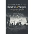 Compliments of Hamilton and Sargent: A Story of Mystery and Tragedy on the Gilded Age Frontier