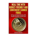 Meal Time with Budget-Friendly and Convenient Canned Foods: 50 Easy and Quick Recipes with Readily Available Canned Food