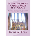 What God is by Nature, Mary is by Grace: The Greatness of the Blessed Virgin as Revealed to Luisa Piccarreta