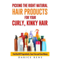 Picking the Right Natural Hair Products for your Curly, Kinky Hair: Find the BEST Ingredients, Save Time and Save Money