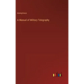 A Manual of Military Telegraphy