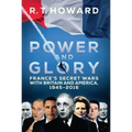Power and Glory: France's Secret Wars with Britain and America, 1945-2016