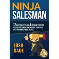Ninja Salesman. 12 Master Keys And 4 Proven Steps To Attract Customers And Increase Your Sells With High Impact Ninja Tactics