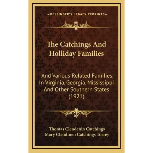 The Catchings And Holliday Families: And Various Related Families, In Virginia, Georgia, Mississippi And Other Southern States (1921)