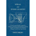 Spiral and Worm Gearing - A Treatise on the Principles, Dimensions, Calculation and Design of Spiral and Worm Gearing, Together with Chapters on the M