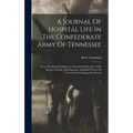 A Journal Of Hospital Life In The Confederate Army Of Tennessee: From The Battle Of Shiloh To The End Of The War: With Sketches Of Life And Character,