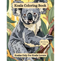 Koala Coloring Book: Koalas Only For Koala Lovers