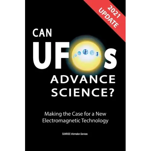 Can UFOs Advance Science? (U.S. English) UPDATE 2021: Making the Case for a New Electromagnetic Technology