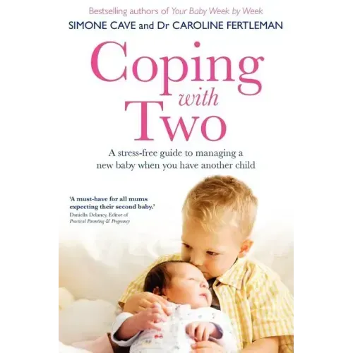 Coping with Two: A Stress-Free Guide to Managing a New Baby When You Have Another Child