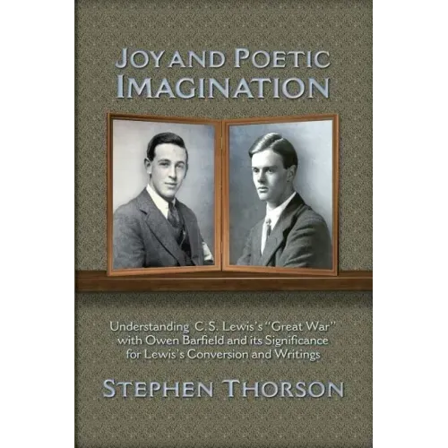 Joy and Poetic Imagination: Understanding C. S. Lewis's "Great War" with Owen Barfield and its Significance for Lewis's Conversion and Writings