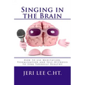 Singing in the Brain: How to use Meditation-Visualization and Self-Hypnosis to 'SING YOURSELF HEALTHY'