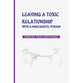 Leaving a Toxic Relationship with a Narcissistic Person: Finding True Happiness: Emotionally Destructive Relationship