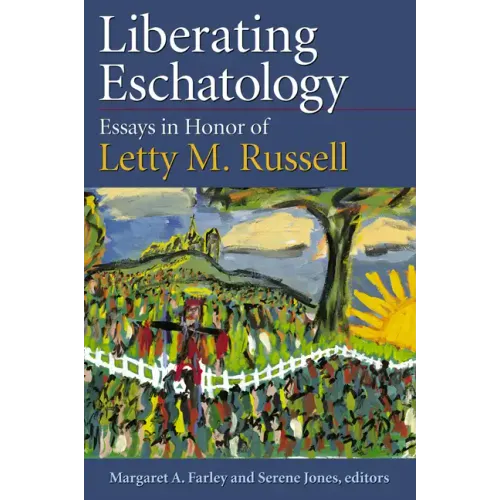 Liberating Eschatolgoy: Essays in Honor of Letty M. Russell
