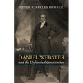 Daniel Webster and the Unfinished Constitution
