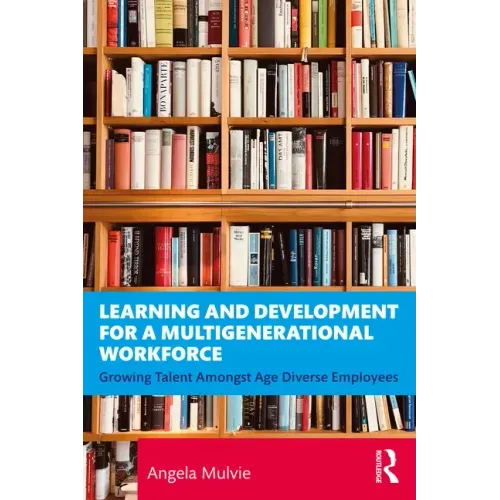 Learning and Development for a Multigenerational Workforce: Growing Talent Amongst Age Diverse Employees