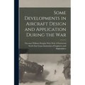 Some Developments in Aircraft Design and Application During the War