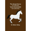 The Great Horse; or, The War Horse; From the time of the Roman Invasion till its development into the Shire Horse.