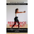 Resistance Workout: The Easiest Way to Strengthen Your Muscle (Resistance Band Exercises for Strength Training and Mobility)