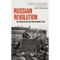 Russian Revolution: The Russian Revolution From Beginning To End (The History Of The Russian Empire's Collapse And The Establishment Of Th