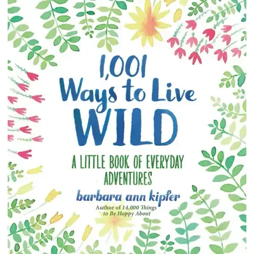 1,001 Ways to Live Wild: A Little Book of Everyday Adventures